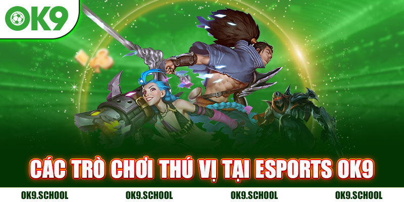 Các trò chơi thú vị tại Esports OK9