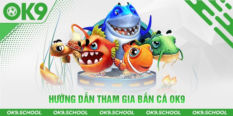 Hướng dẫn cách tham gia Bắn cá OK9