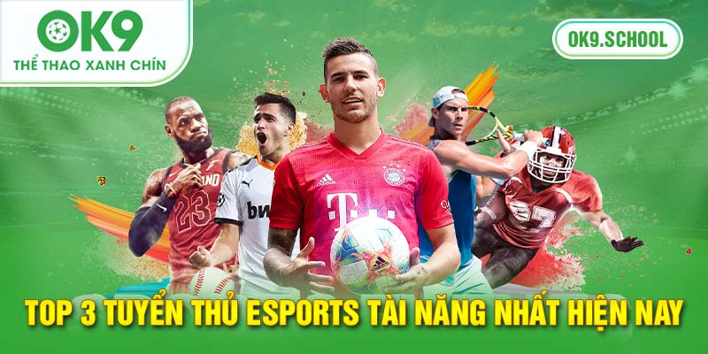 Top 3 tuyển thủ Esports tài năng nhất hiện nay