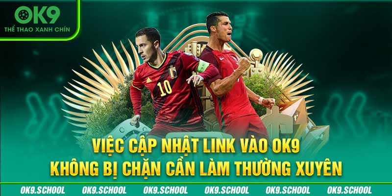 Việc cập nhật link vào OK9 không bị chặn cần làm thường xuyên