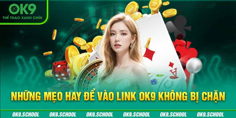 Những mẹo hay để vào link OK9 không bị chặn