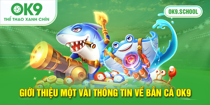 Giới thiệu một vài thông tin về bắn cá OK9