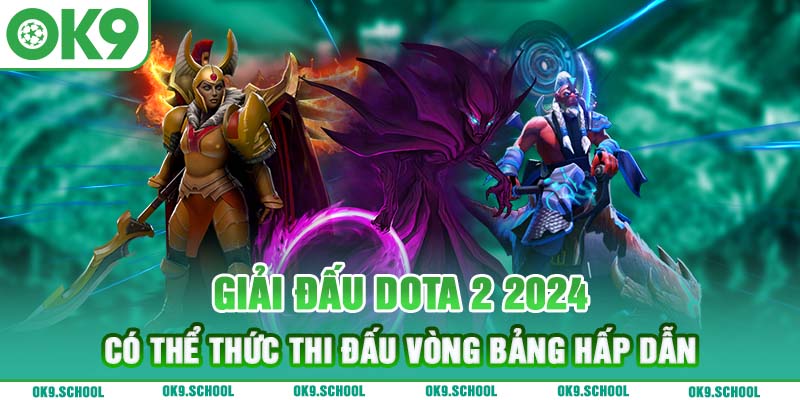 Giải đấu Dota 2 2024 có thể thức thi đấu vòng bảng hấp dẫn