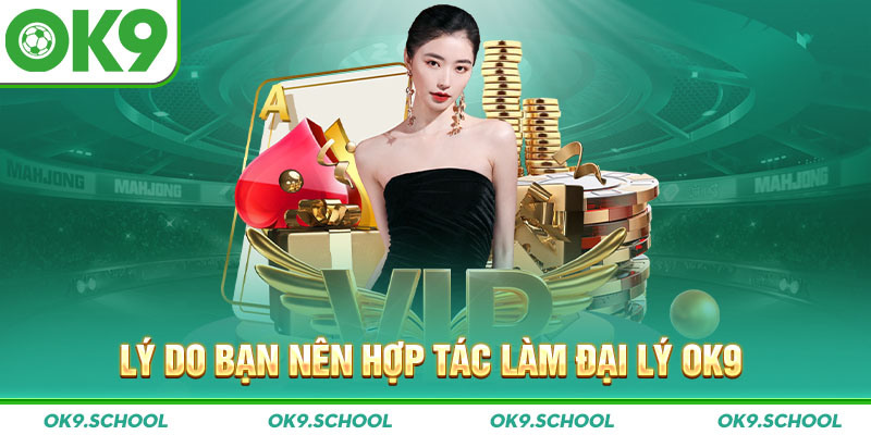 Lý do bạn nên hợp tác làm Đại lý OK9